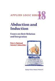 Title: Abduction and Induction: Essays on their Relation and Integration, Author: P.A. Flach