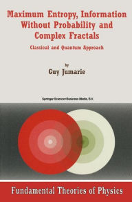 Title: Maximum Entropy, Information Without Probability and Complex Fractals: Classical and Quantum Approach, Author: Guy Jumarie