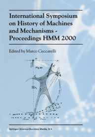 Title: International Symposium on History of Machines and MechanismsProceedings HMM 2000 / Edition 1, Author: Marco Ceccarelli