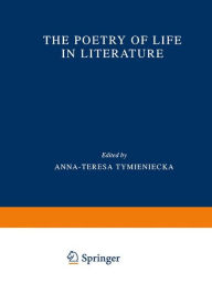 Title: The Poetry of Life in Literature / Edition 1, Author: Anna-Teresa Tymieniecka