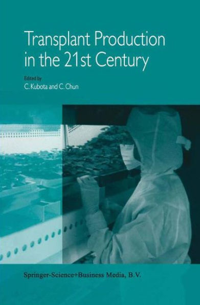 Transplant Production the 21st Century: Proceedings of International Symposium on Closed System for Solving Global Issues Environmental Conservation, Food, Resources and Energy