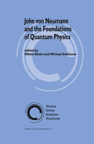 Title: John von Neumann and the Foundations of Quantum Physics / Edition 1, Author: Miklós Rédei