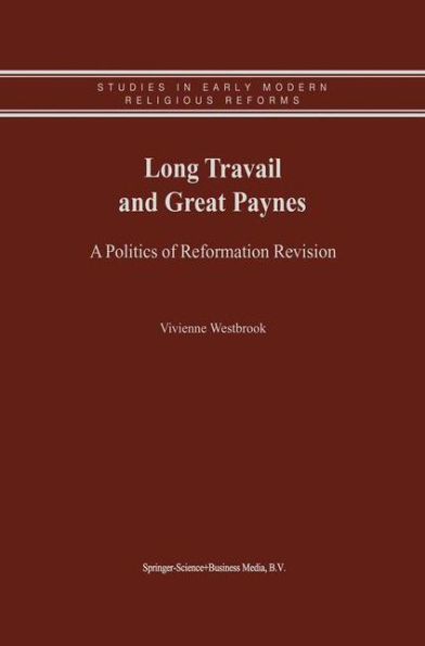 Long Travail and Great Paynes: A Politics of Reformation Revision / Edition 1