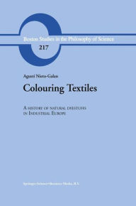 Title: Colouring Textiles: A History of Natural Dyestuffs in Industrial Europe / Edition 1, Author: A. Nieto-Galan