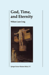 Title: God, Time, and Eternity: The Coherence of Theism II: Eternity / Edition 1, Author: W.L. Craig