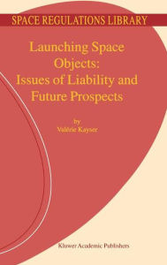Title: Launching Space Objects: Issues of Liability and Future Prospects, Author: V. Kayser
