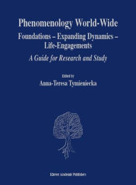Title: Phenomenology World-Wide: Foundations - Expanding Dynamics - Life-Engagements A Guide for Research and Study / Edition 1, Author: Anna-Teresa Tymieniecka