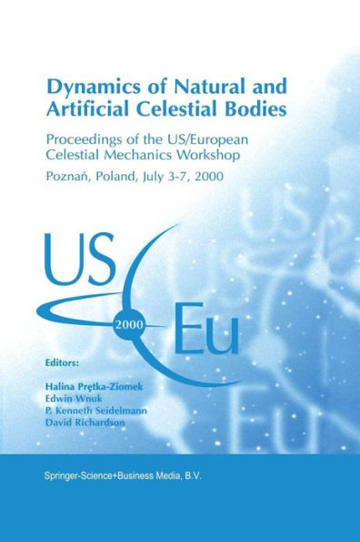 Dynamics of Natural and Artificial Celestial Bodies: Proceedings of the US/European Celestial Mechanics Workshop, held in Poznan, Poland, 3-7 July 2000