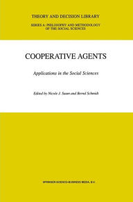 Title: Cooperative Agents: Applications in the Social Sciences / Edition 1, Author: N.J. Saam