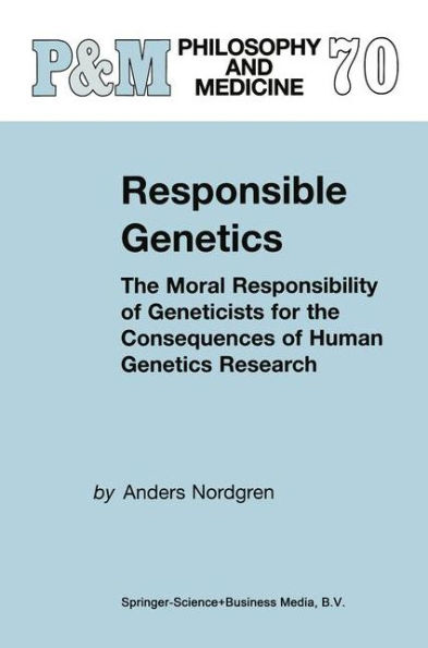 Responsible Genetics: The Moral Responsibility of Geneticists for the Consequences of Human Genetics Research / Edition 1