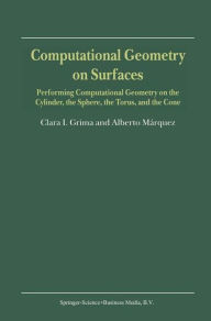 Title: Computational Geometry on Surfaces: Performing Computational Geometry on the Cylinder, the Sphere, the Torus, and the Cone / Edition 1, Author: Clara I. Grima