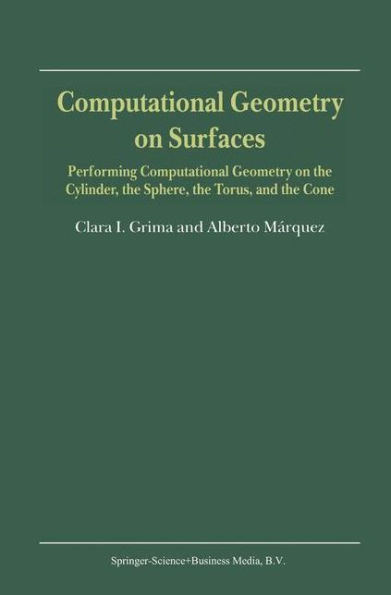 Computational Geometry on Surfaces: Performing Computational Geometry on the Cylinder, the Sphere, the Torus, and the Cone / Edition 1