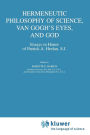 Hermeneutic Philosophy of Science, Van Gogh's Eyes, and God: Essays in Honor of Patrick A. Heelan, S.J. / Edition 1