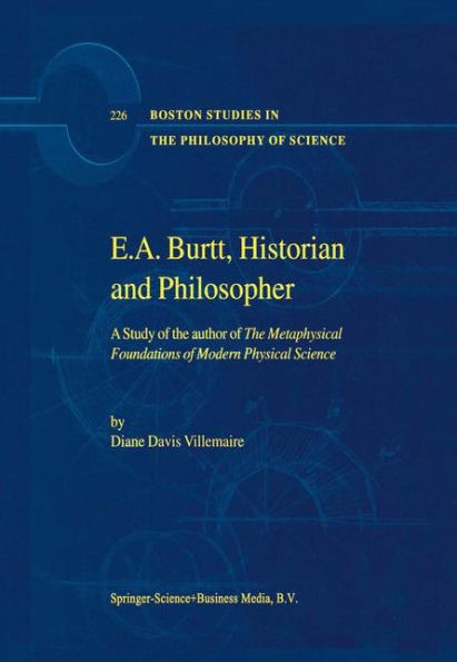E.A. Burtt, Historian and Philosopher: A Study of the author of The Metaphysical Foundations of Modern Physical Science / Edition 1