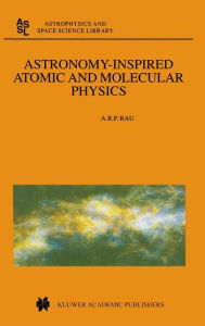 Title: Astronomy-Inspired Atomic and Molecular Physics / Edition 1, Author: A.R. Rau