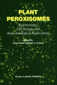 Title: Plant Peroxisomes: Biochemistry, Cell Biology and Biotechnological Applications, Author: A. Baker