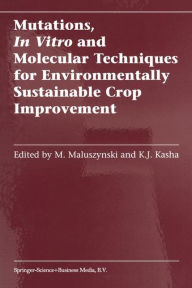 Title: Mutations, In Vitro and Molecular Techniques for Environmentally Sustainable Crop Improvement / Edition 1, Author: M. Maluszynski
