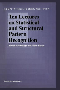 Title: Ten Lectures on Statistical and Structural Pattern Recognition / Edition 1, Author: M.I. Schlesinger
