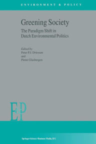 Title: Greening Society: The Paradigm Shift in Dutch Environmental Politics / Edition 1, Author: P.J. Driessen