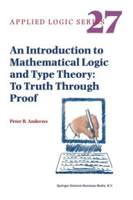 Title: An Introduction to Mathematical Logic and Type Theory: To Truth Through Proof, Author: Peter B. Andrews