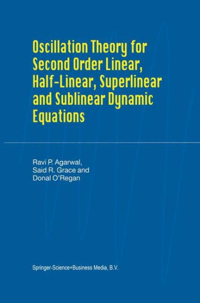 Oscillation Theory for Second Order Linear, Half-Linear, Superlinear and Sublinear Dynamic Equations / Edition 1