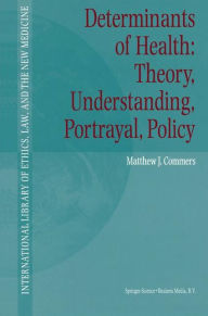 Title: Determinants of Health: Theory, Understanding, Portrayal, Policy / Edition 1, Author: Matthew J. Commers