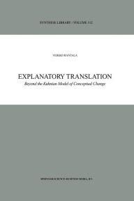 Title: Explanatory Translation: Beyond the Kuhnian Model of Conceptual Change / Edition 1, Author: V. Rantala