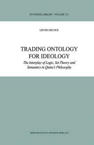 Title: Trading Ontology for Ideology: The Interplay of Logic, Set Theory and Semantics in Quine's Philosophy / Edition 1, Author: L. Decock