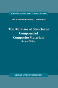Title: The Behavior of Structures Composed of Composite Materials / Edition 2, Author: Jack R. Vinson