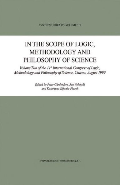 In the Scope of Logic, Methodology and Philosophy of Science: Volume Two of the 11th International Congress of Logic, Methodology and Philosophy of Science, Cracow, August 1999 / Edition 1