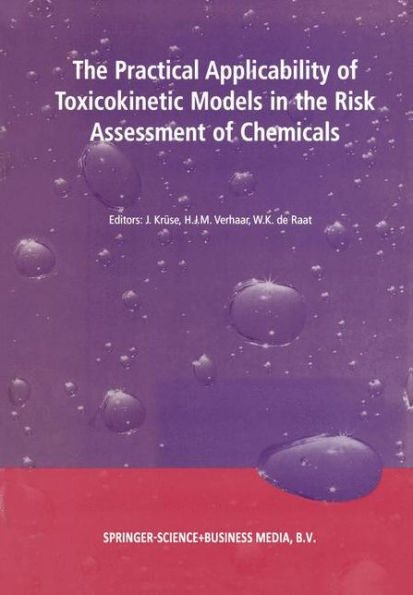 The Practical Applicability of Toxicokinetic Models in the Risk Assessment of Chemicals: Proceedings of the Symposium The Practical Applicability of Toxicokinetic Models in the Risk Assessment of Chemicals held in The Hague, The Netherlands, 1 / Edition 1