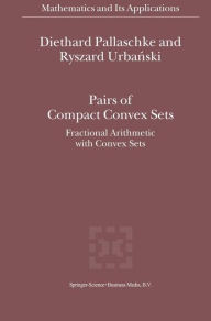 Title: Pairs of Compact Convex Sets: Fractional Arithmetic with Convex Sets / Edition 1, Author: Diethard Ernst Pallaschke
