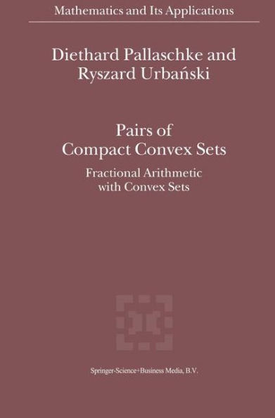 Pairs of Compact Convex Sets: Fractional Arithmetic with Convex Sets / Edition 1