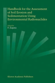 Title: Handbook for the Assessment of Soil Erosion and Sedimentation Using Environmental Radionuclides / Edition 1, Author: F. Zapata