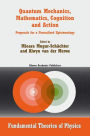 Quantum Mechanics, Mathematics, Cognition and Action: Proposals for a Formalized Epistemology / Edition 1