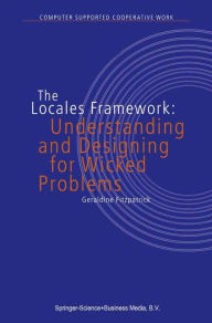 Title: The Locales Framework: Understanding and Designing for Wicked Problems / Edition 1, Author: G. Fitzpatrick