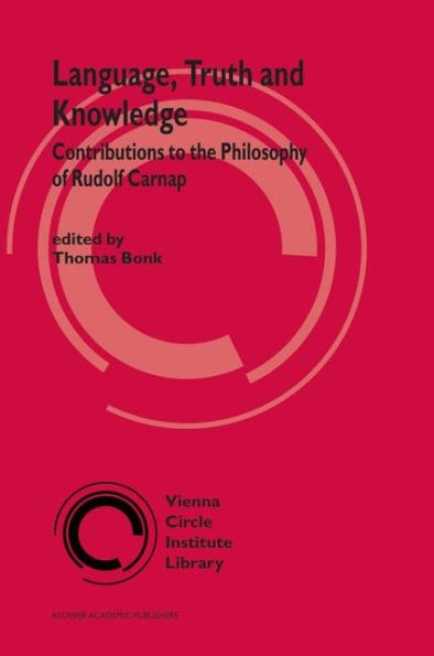 Language, Truth and Knowledge: Contributions to the Philosophy of Rudolf Carnap / Edition 1