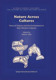 Title: Nature Across Cultures: Views of Nature and the Environment in Non-Western Cultures, Author: Helaine Selin