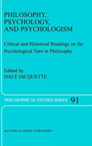Title: Philosophy, Psychology, and Psychologism: Critical and Historical Readings on the Psychological Turn in Philosophy / Edition 1, Author: Dale Jacquette