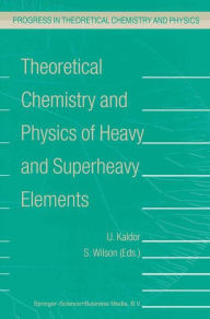 Title: Theoretical Chemistry and Physics of Heavy and Superheavy Elements / Edition 1, Author: U. Kaldor