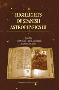 Title: Highlights of Spanish Astrophysics III: Proceedings of the fifth Scientific Meeting of the Spanish Astronomical Society (SEA), held in Toledo, Spain, September 9-13, 2002 / Edition 1, Author: Jesús Gallego