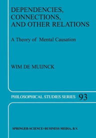 Title: Dependencies, Connections, and Other Relations: A Theory of Mental Causation / Edition 1, Author: Wim de Muijnck