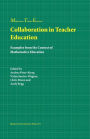 Collaboration in Teacher Education: Examples from the Context of Mathematics Education / Edition 1