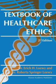 Title: Textbook of Healthcare Ethics / Edition 2, Author: Erich E.H. Loewy