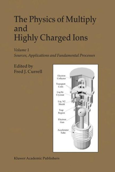 The Physics of Multiply and Highly Charged Ions: Volume 1: Sources, Applications and Fundamental Processes / Edition 1
