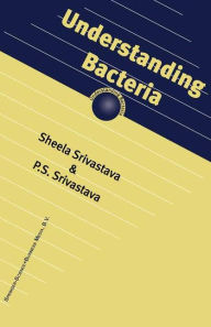 Title: Understanding Bacteria / Edition 1, Author: S. Srivastava