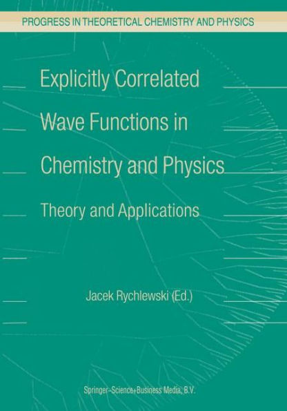 Explicitly Correlated Wave Functions in Chemistry and Physics: Theory and Applications / Edition 1