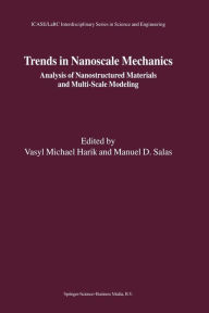 Title: Trends in Nanoscale Mechanics: Analysis of Nanostructured Materials and Multi-Scale Modeling, Author: Vasyl Michael Harik