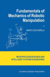 Title: Fundamentals of Mechanics of Robotic Manipulation / Edition 1, Author: Marco Ceccarelli