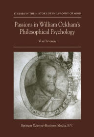 Title: Passions in William Ockham's Philosophical Psychology / Edition 1, Author: Vesa Hirvonen